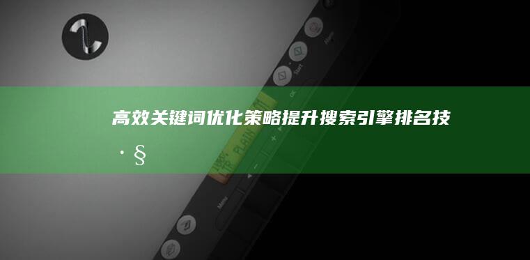 高效关键词优化策略：提升搜索引擎排名技巧